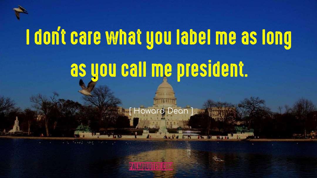 Howard Dean Quotes: I don't care what you