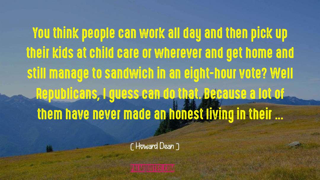 Howard Dean Quotes: You think people can work