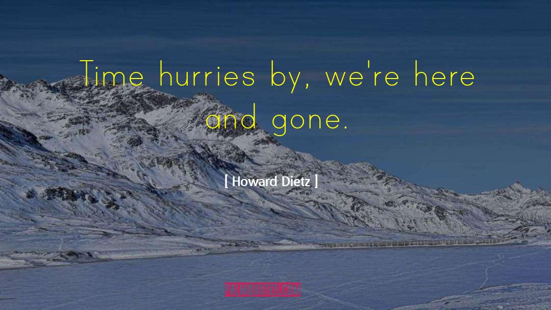 Howard Dietz Quotes: Time hurries by, we're here