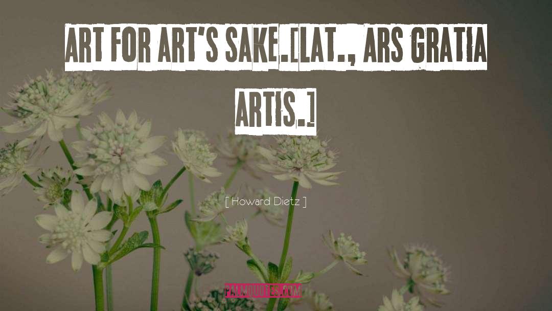 Howard Dietz Quotes: Art for art's sake.<br>[Lat., Ars