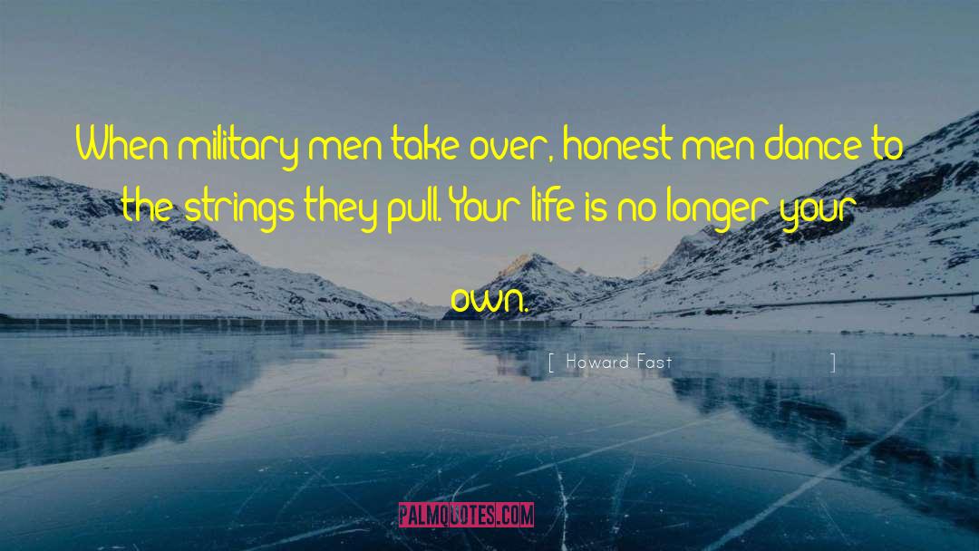 Howard Fast Quotes: When military men take over,