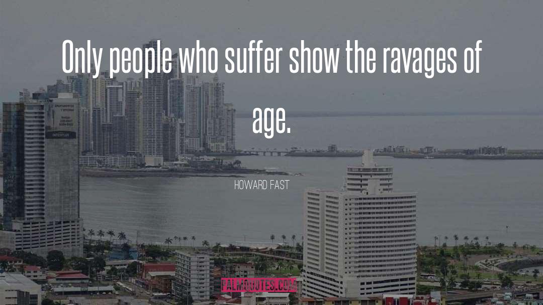 Howard Fast Quotes: Only people who suffer show