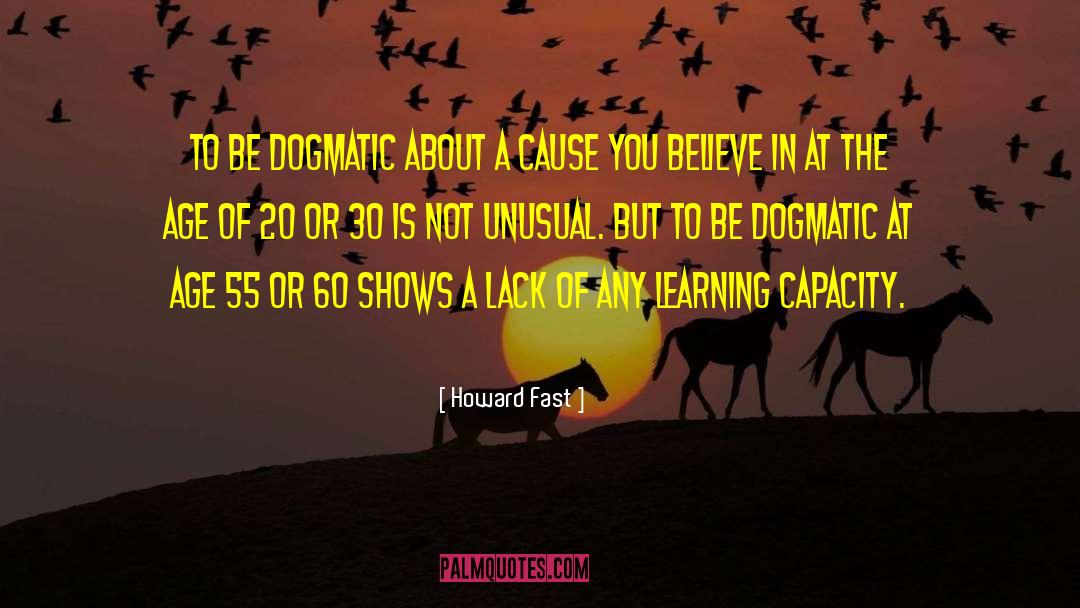 Howard Fast Quotes: To be dogmatic about a