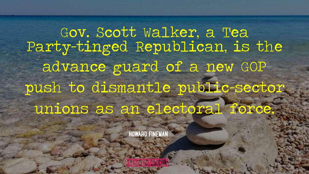 Howard Fineman Quotes: Gov. Scott Walker, a Tea