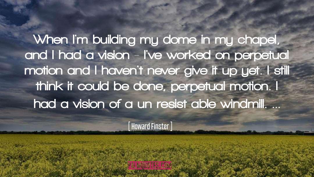 Howard Finster Quotes: When I'm building my dome