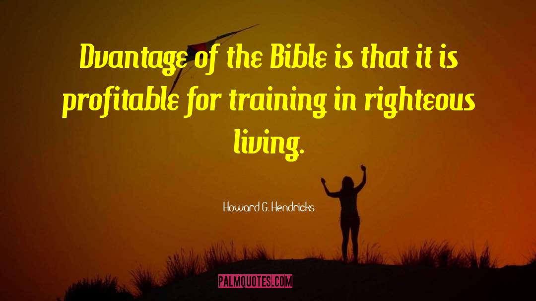 Howard G. Hendricks Quotes: Dvantage of the Bible is