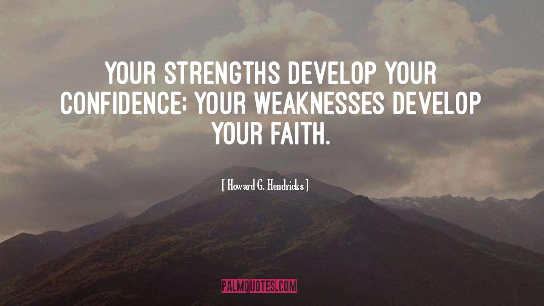 Howard G. Hendricks Quotes: Your strengths develop your confidence;