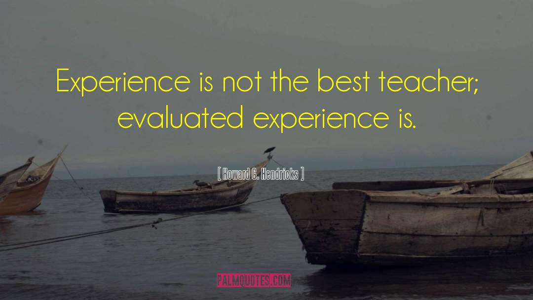 Howard G. Hendricks Quotes: Experience is not the best