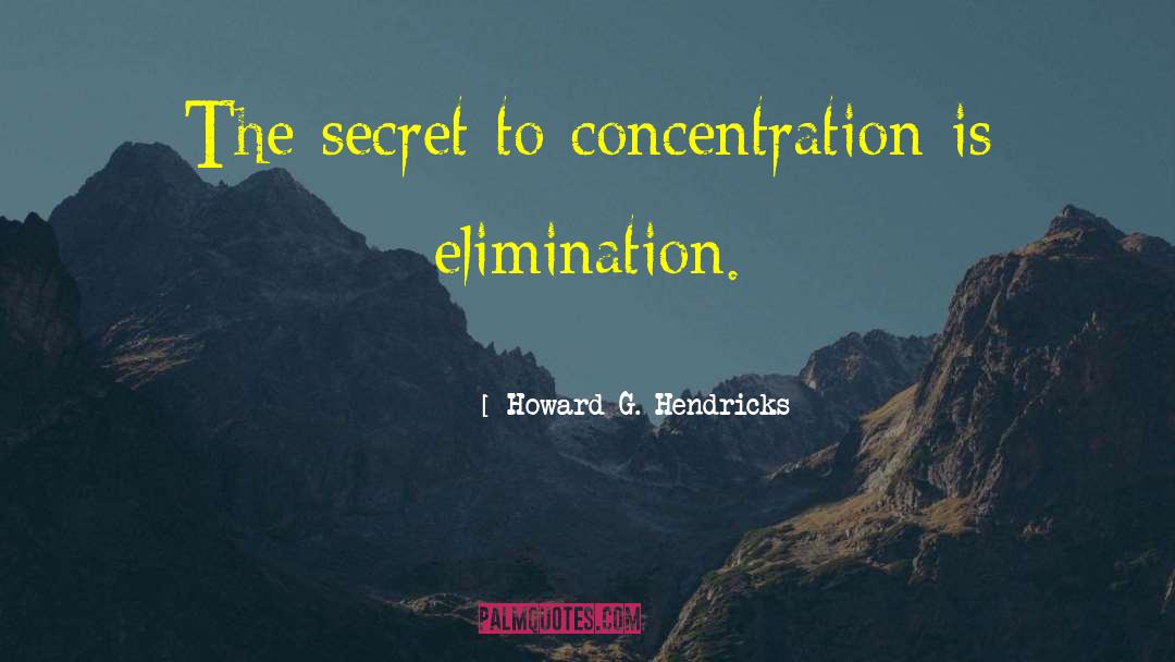 Howard G. Hendricks Quotes: The secret to concentration is