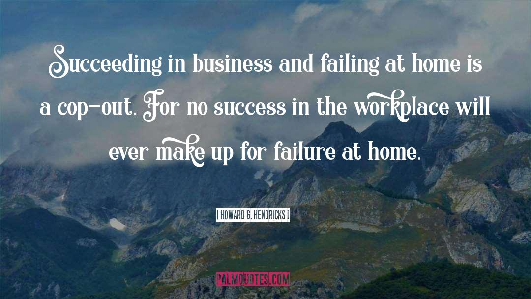 Howard G. Hendricks Quotes: Succeeding in business and failing