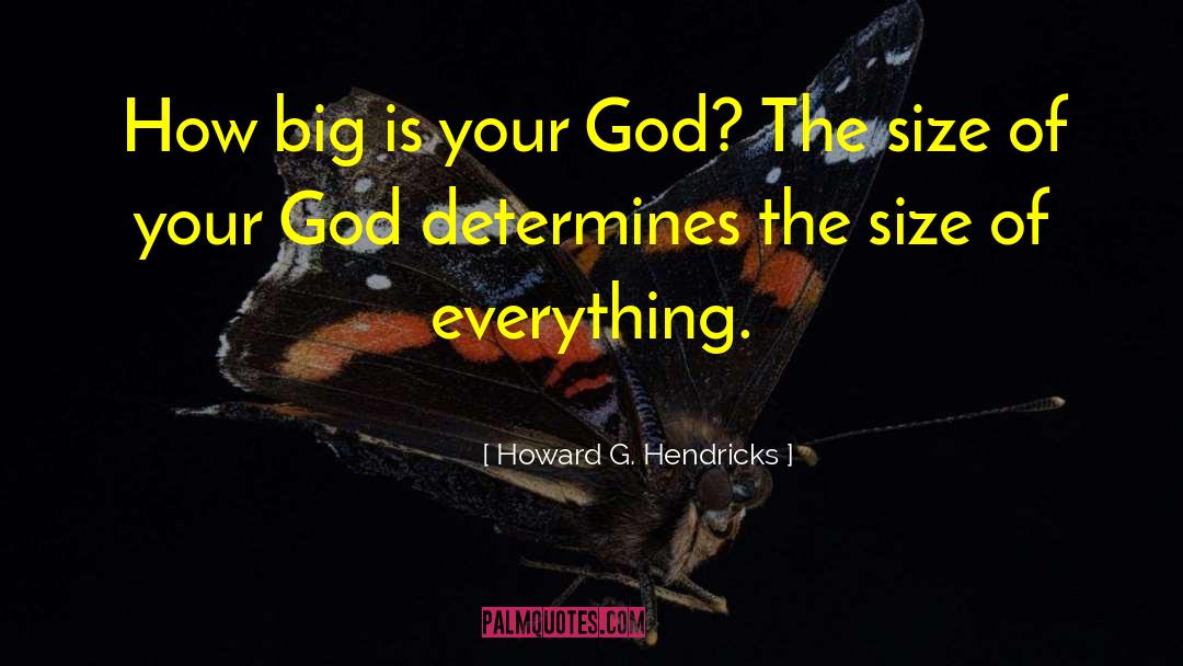 Howard G. Hendricks Quotes: How big is your God?