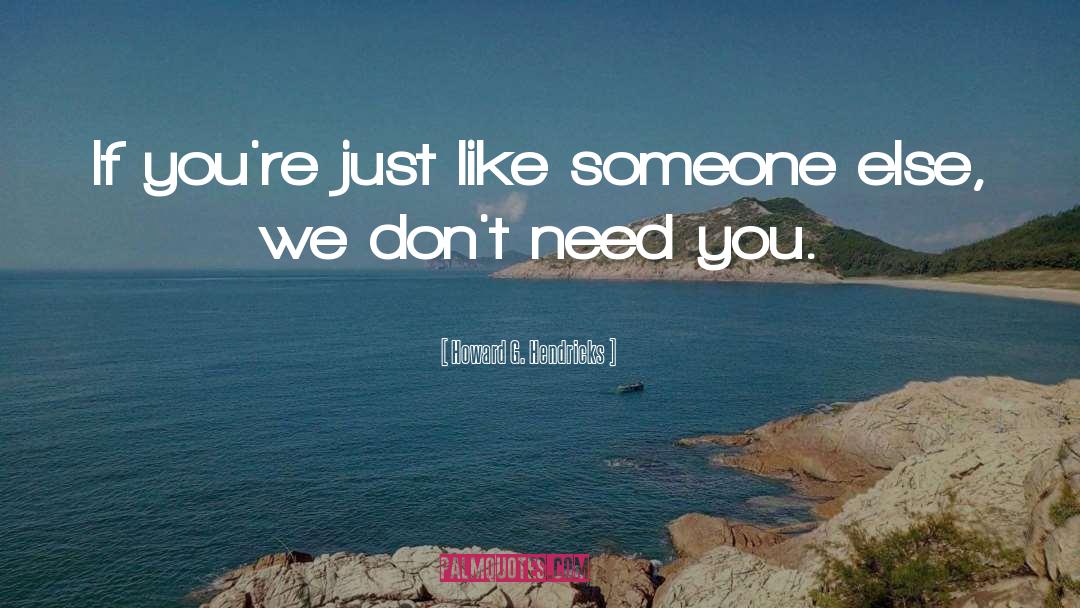 Howard G. Hendricks Quotes: If you're just like someone