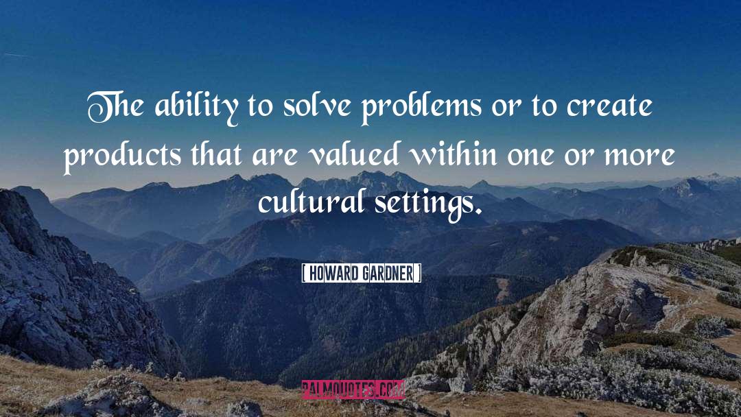 Howard Gardner Quotes: The ability to solve problems