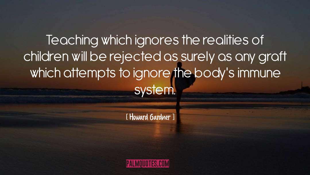 Howard Gardner Quotes: Teaching which ignores the realities