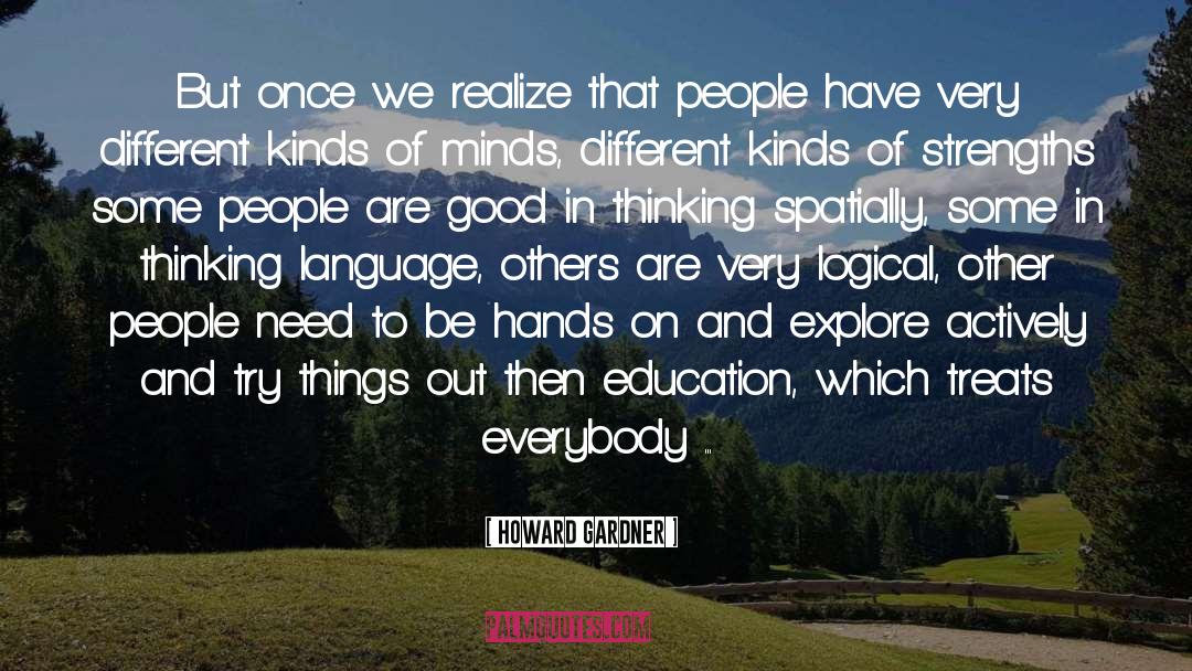 Howard Gardner Quotes: But once we realize that