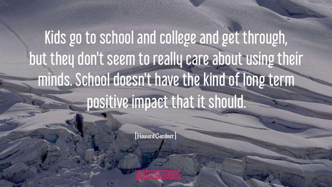Howard Gardner Quotes: Kids go to school and