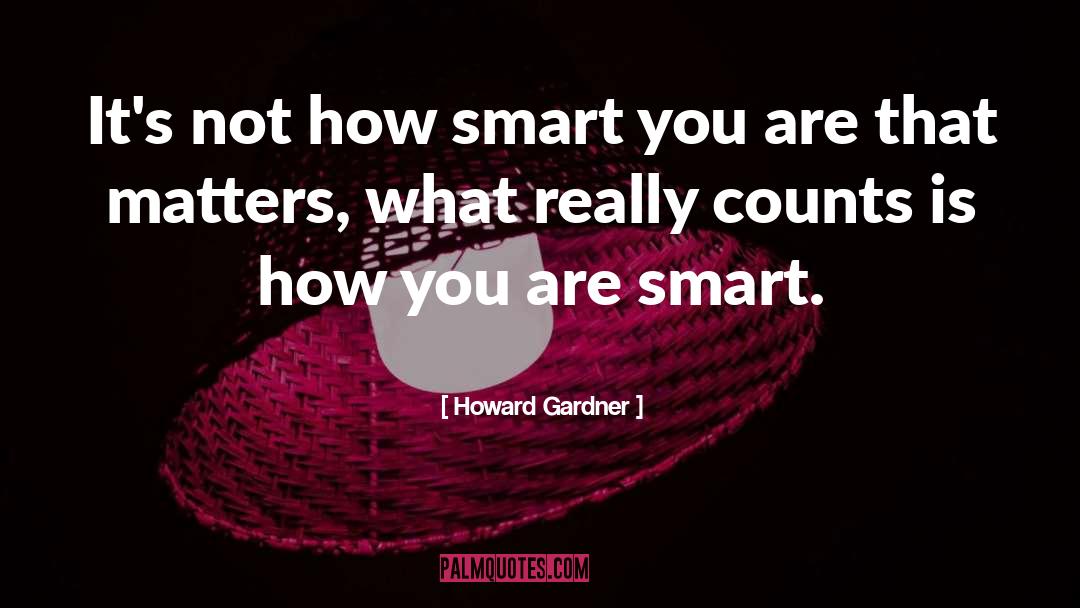 Howard Gardner Quotes: It's not how smart you