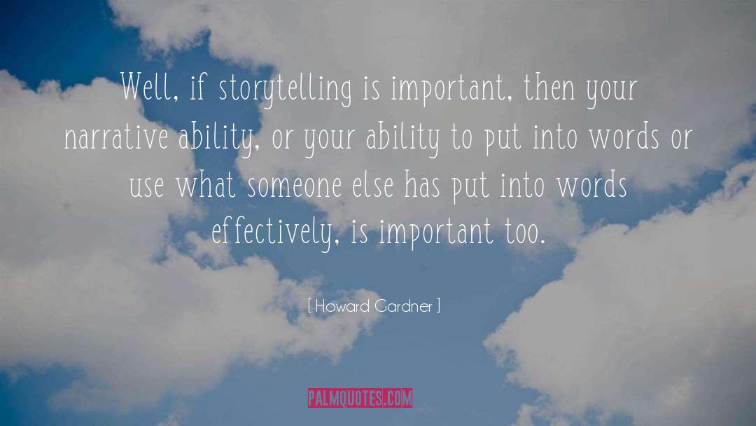 Howard Gardner Quotes: Well, if storytelling is important,