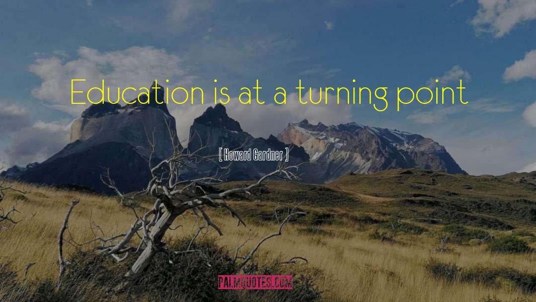 Howard Gardner Quotes: Education is at a turning