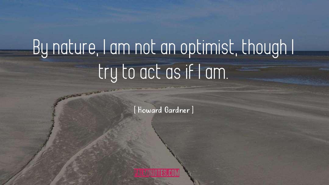 Howard Gardner Quotes: By nature, I am not