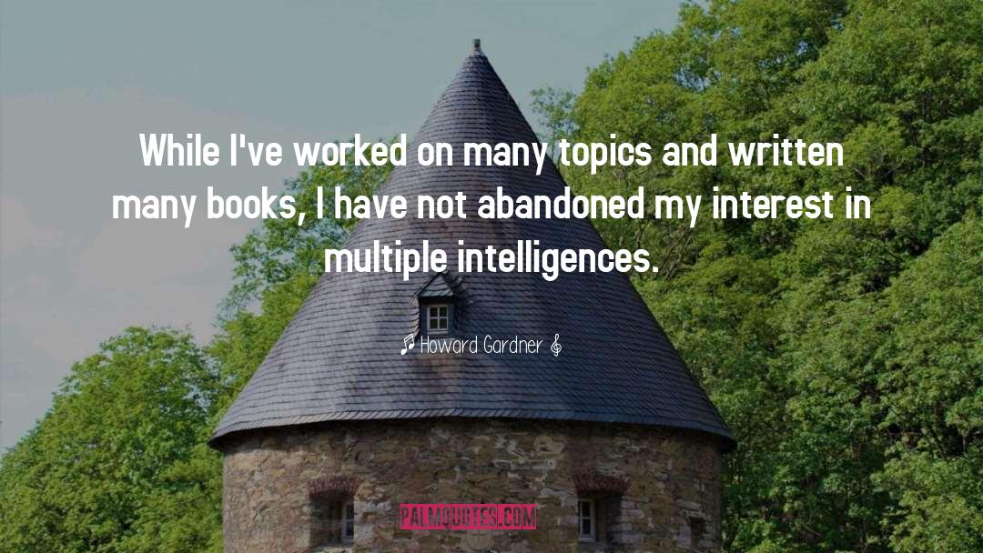 Howard Gardner Quotes: While I've worked on many