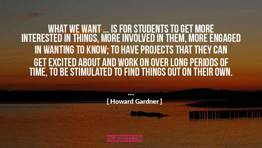 Howard Gardner Quotes: What we want ... is