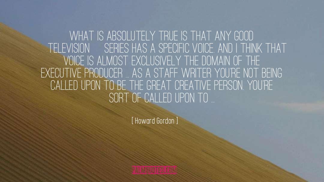 Howard Gordon Quotes: What is absolutely true is