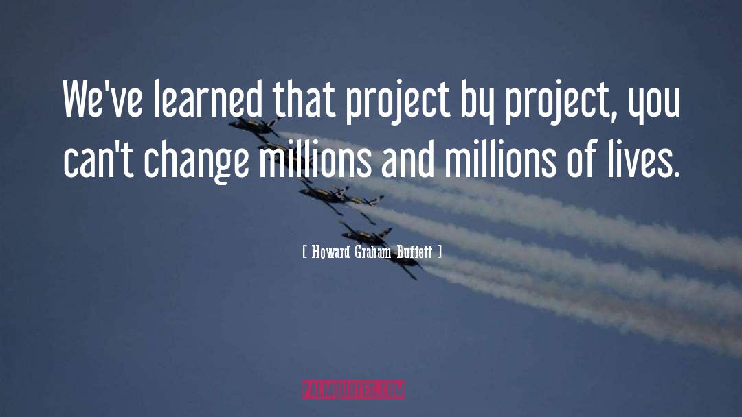 Howard Graham Buffett Quotes: We've learned that project by