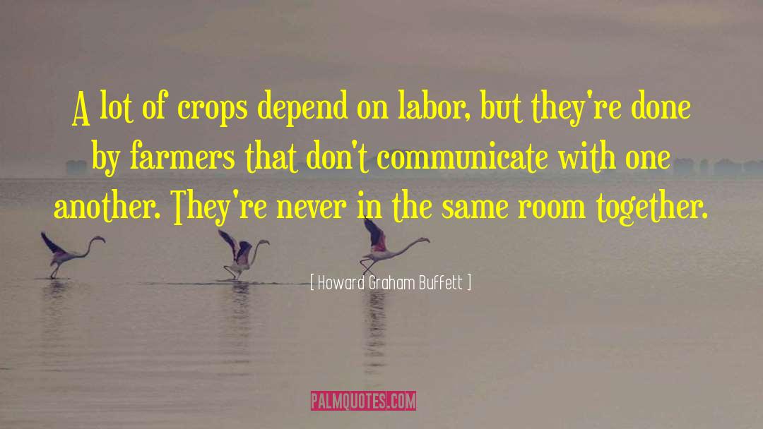 Howard Graham Buffett Quotes: A lot of crops depend