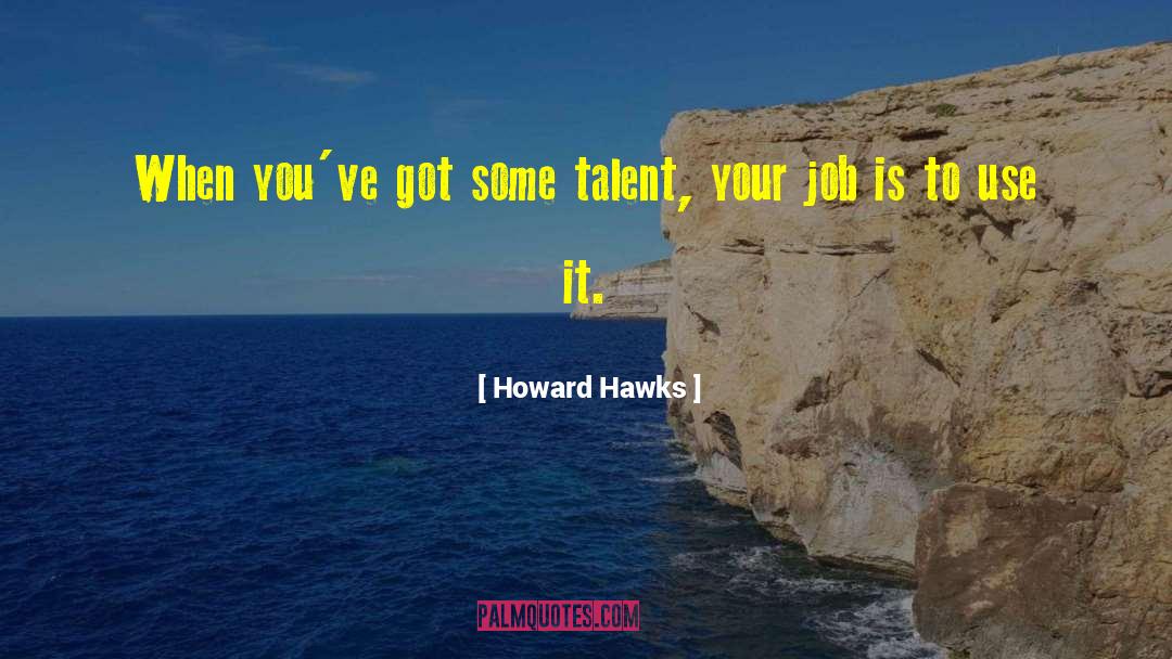 Howard Hawks Quotes: When you've got some talent,