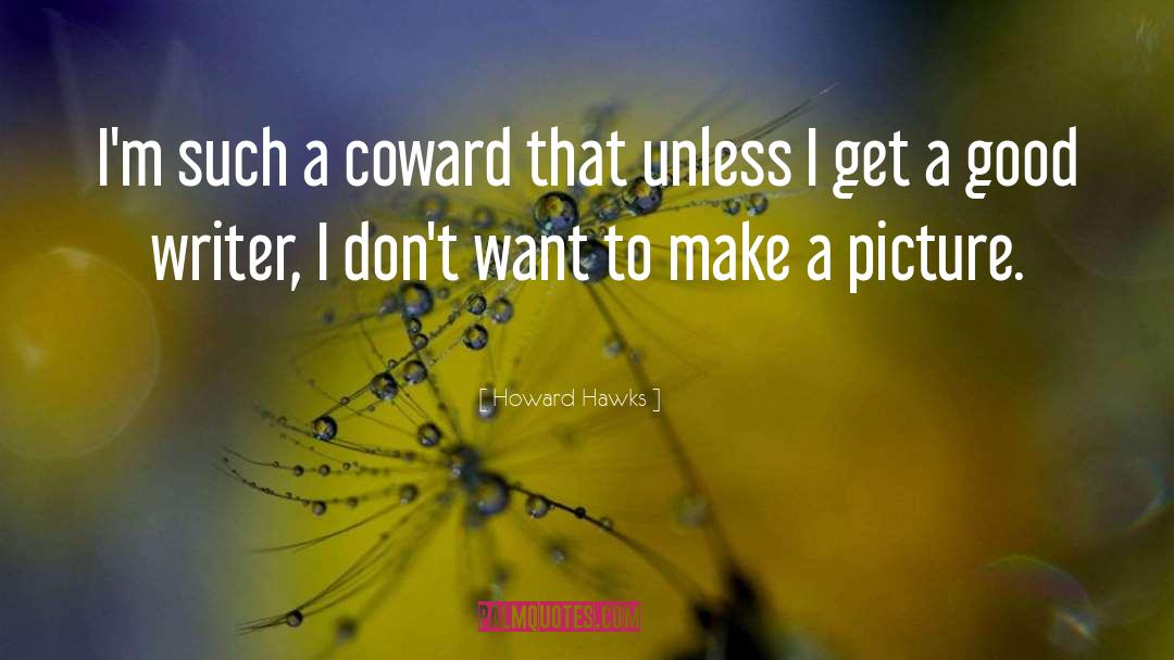 Howard Hawks Quotes: I'm such a coward that