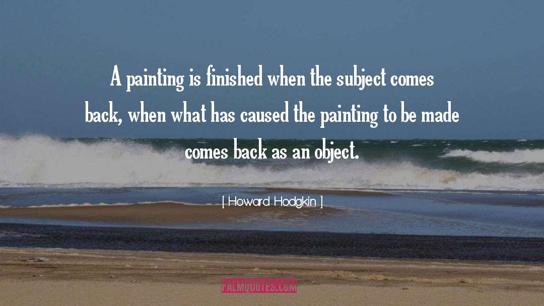 Howard Hodgkin Quotes: A painting is finished when