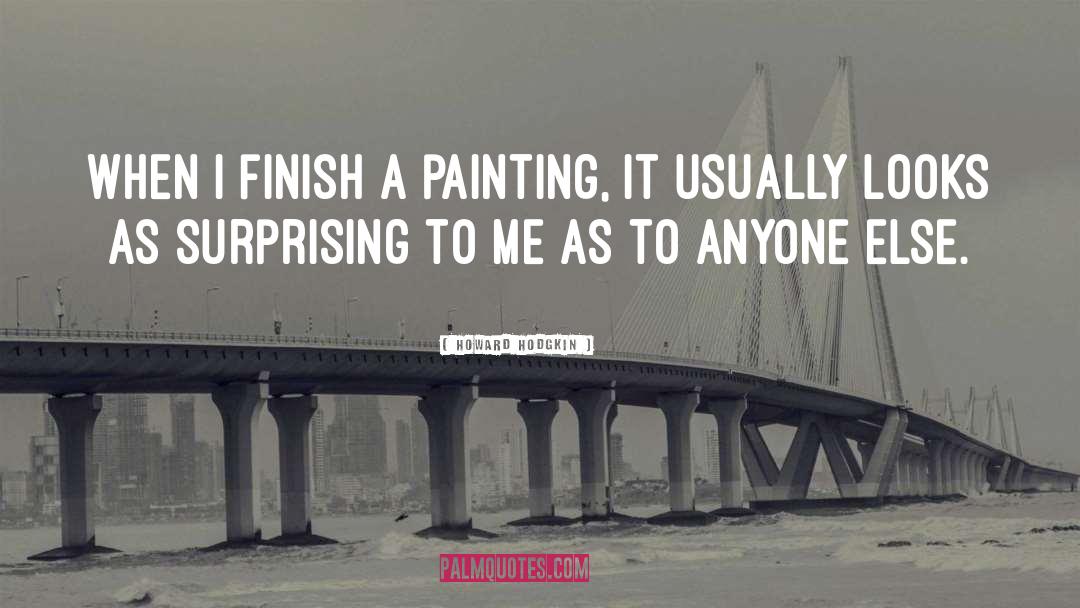 Howard Hodgkin Quotes: When I finish a painting,