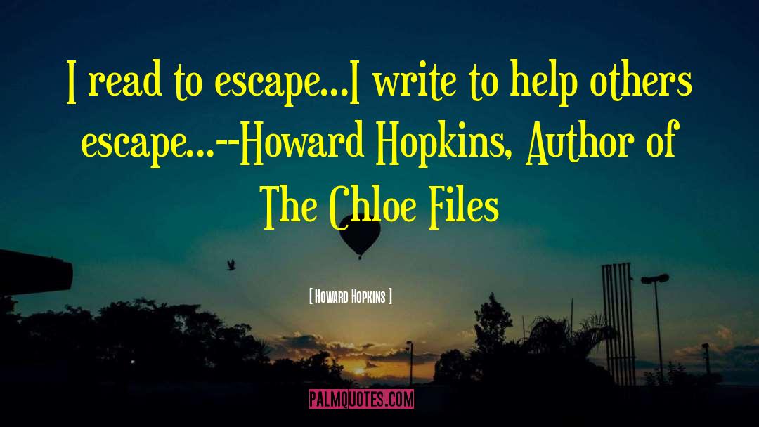 Howard Hopkins Quotes: I read to escape...I write