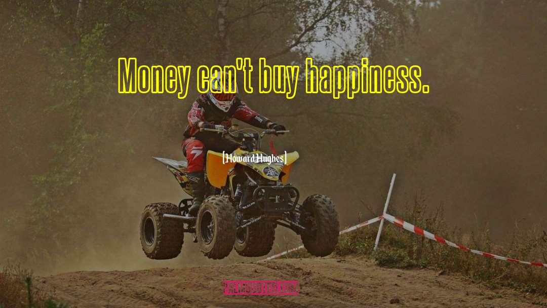 Howard Hughes Quotes: Money can't buy happiness.