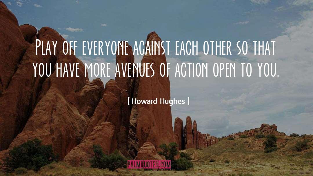 Howard Hughes Quotes: Play off everyone against each