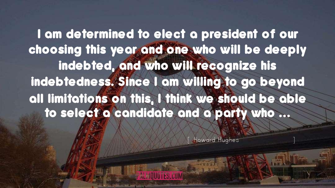 Howard Hughes Quotes: I am determined to elect