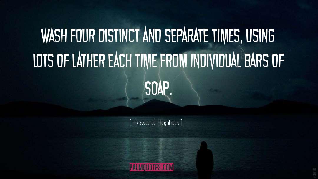 Howard Hughes Quotes: Wash four distinct and separate