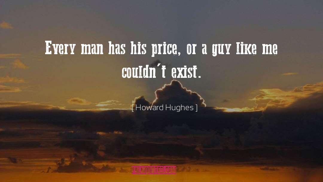 Howard Hughes Quotes: Every man has his price,