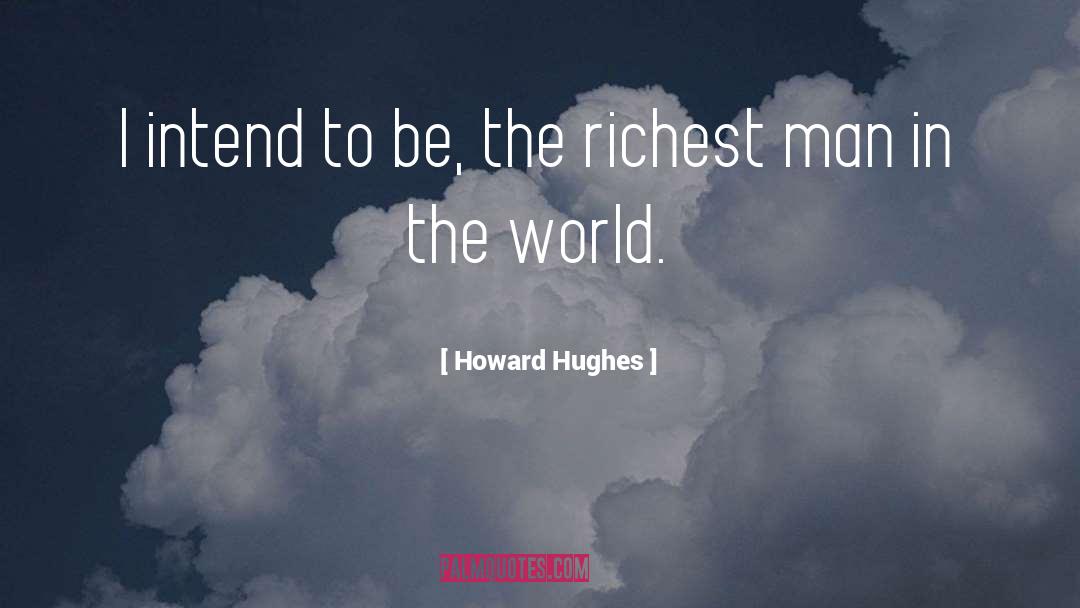 Howard Hughes Quotes: I intend to be, the