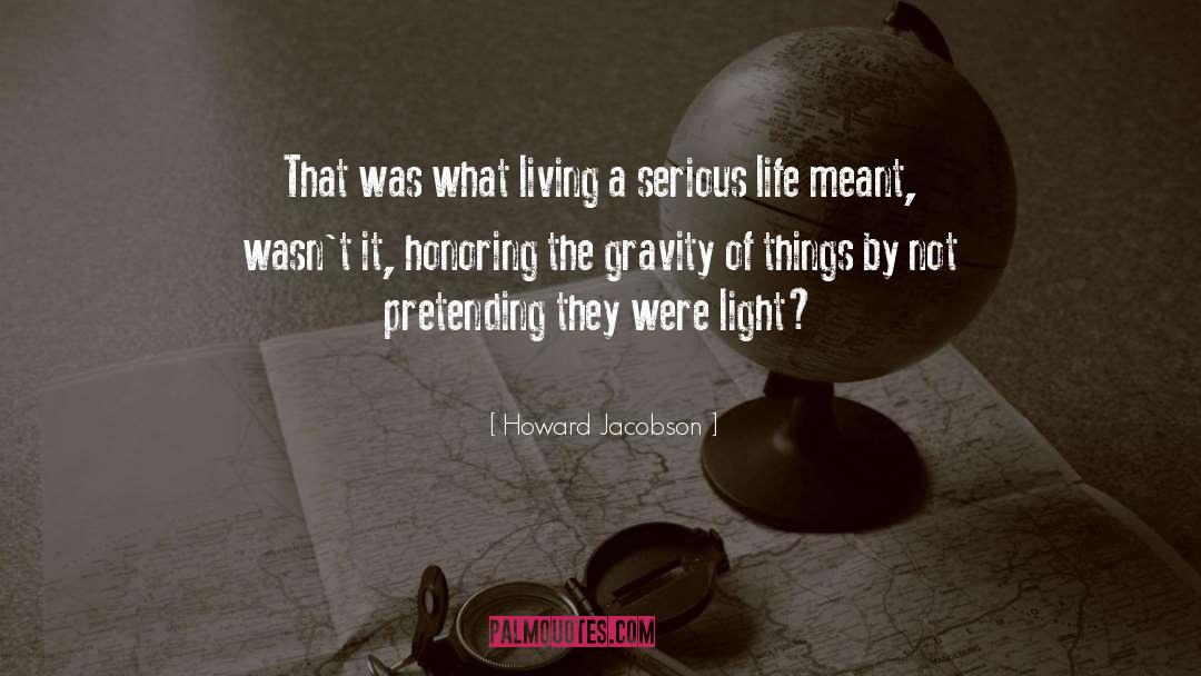 Howard Jacobson Quotes: That was what living a