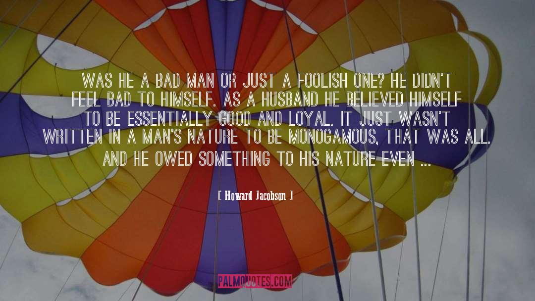 Howard Jacobson Quotes: Was he a bad man