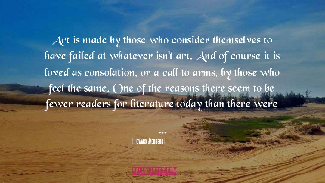 Howard Jacobson Quotes: Art is made by those