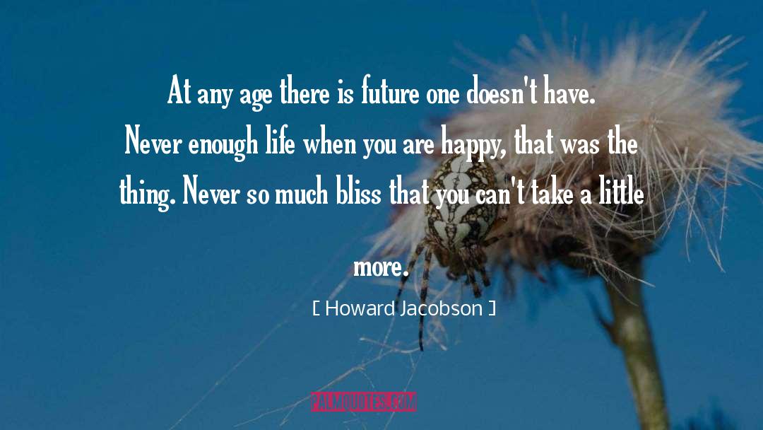 Howard Jacobson Quotes: At any age there is