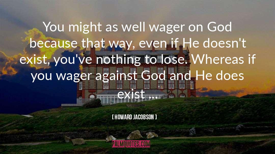 Howard Jacobson Quotes: You might as well wager