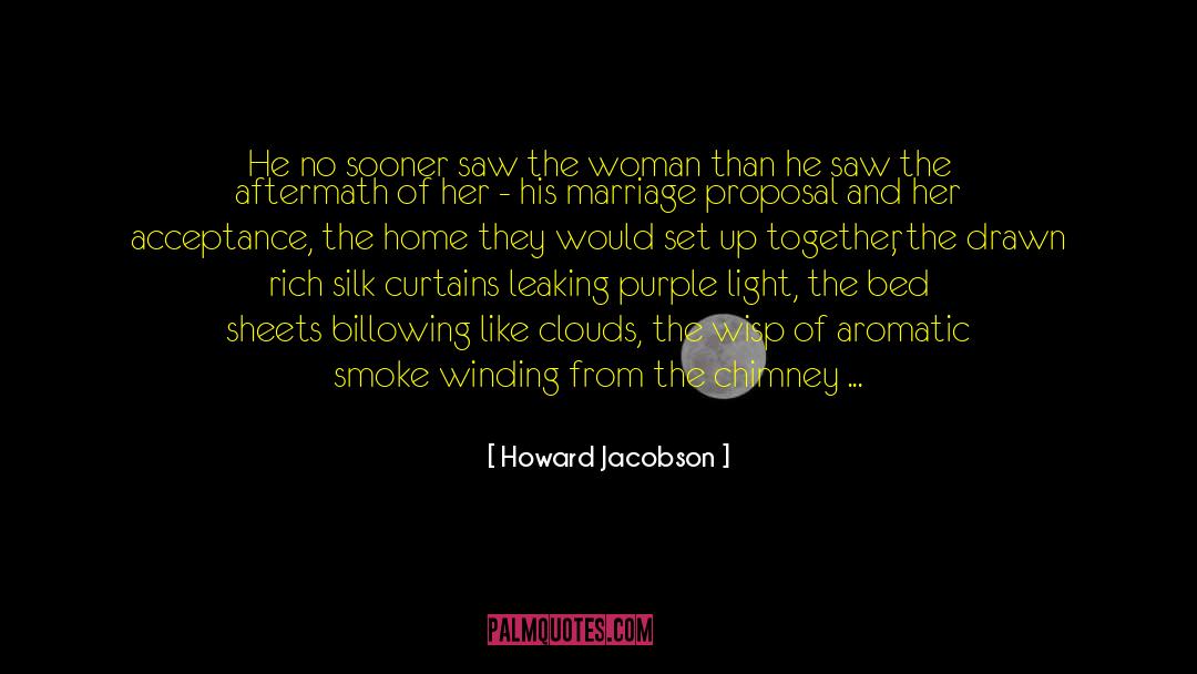 Howard Jacobson Quotes: He no sooner saw the