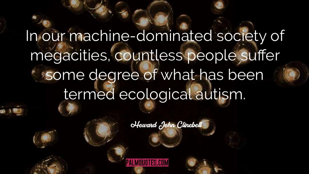 Howard John Clinebell Quotes: In our machine-dominated society of