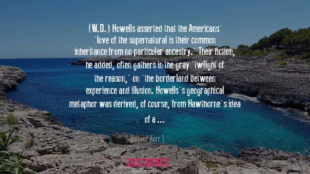 Howard Kerr Quotes: (W.D.) Howells asserted that the