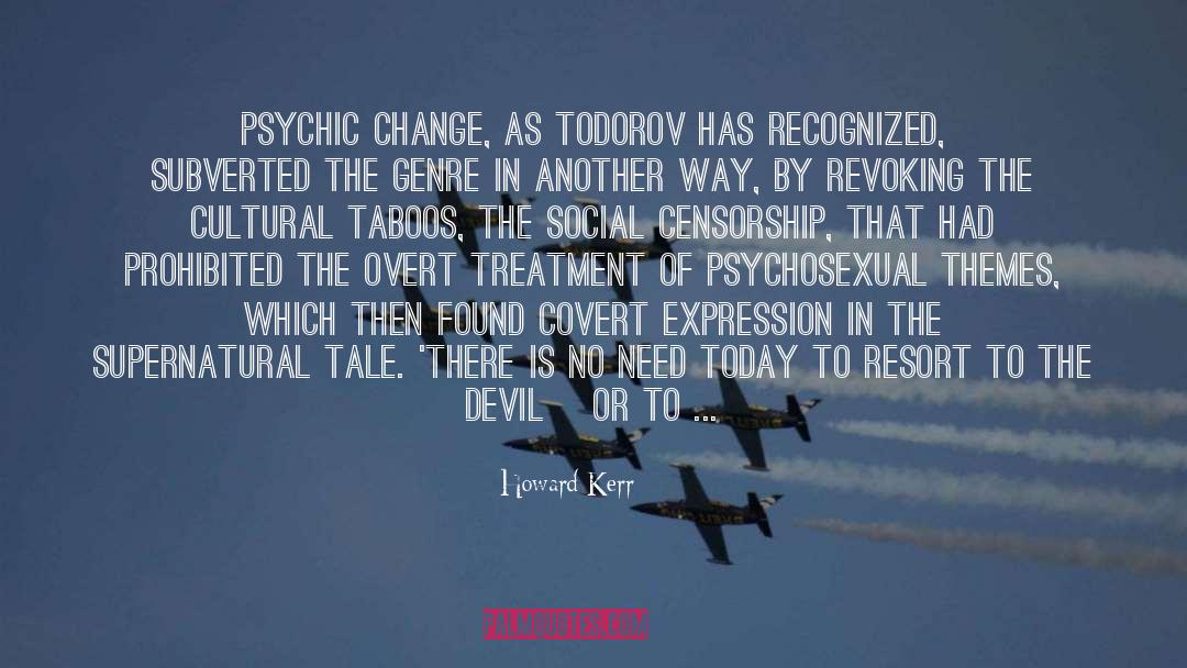 Howard Kerr Quotes: Psychic change, as Todorov has