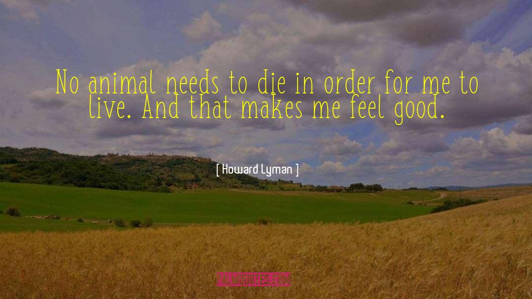 Howard Lyman Quotes: No animal needs to die